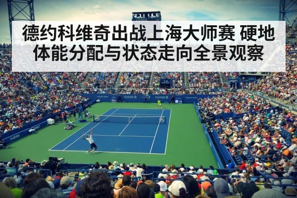 德约科维奇出战上海大师赛 硬地体能分配与状态走向全景观察